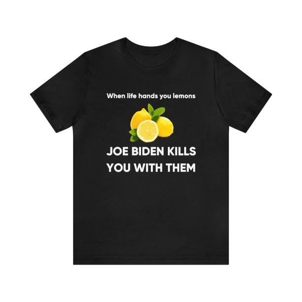 When life hands you lemons, joe biden kills you with them shirt, joe biden shirt, lemon shirt, joe biden kills you