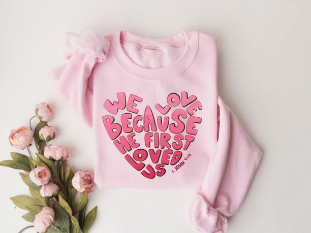 We love because he first loved us sweatshirt, Valentine sweatshirt, heart shirt, gift for valentina, Christian Sweatshirt Gift, Bible shirt