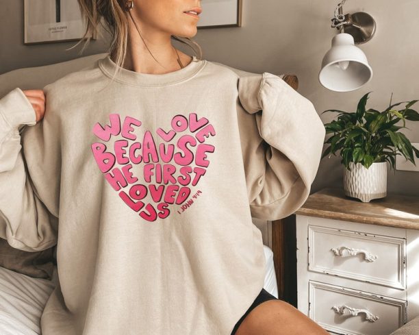 We love because he first loved us sweatshirt, Valentine sweatshirt, heart shirt, gift for valentina, Christian Sweatshirt Gift, Bible shirt