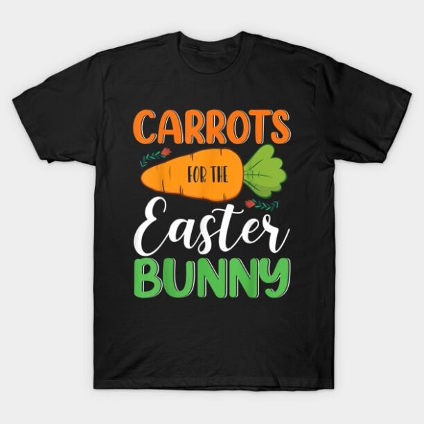 Carrots For The Easter Bunny Happy Easter Bunny T-Shirt