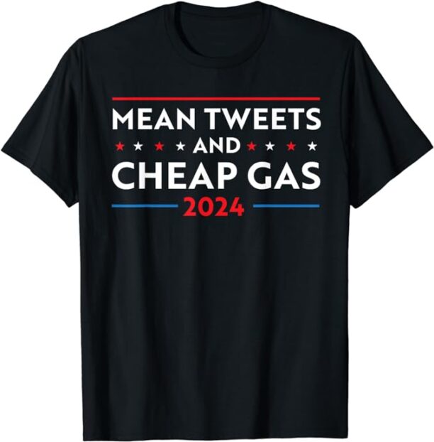 Mean Tweets And Cheap Gas Funny 2024 Pro Trump Men Women T-Shirt