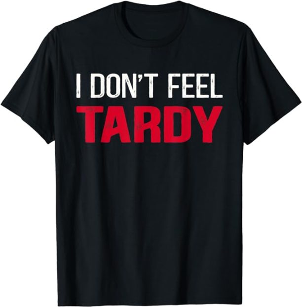 I Don't Feel Tardy T-Shirt