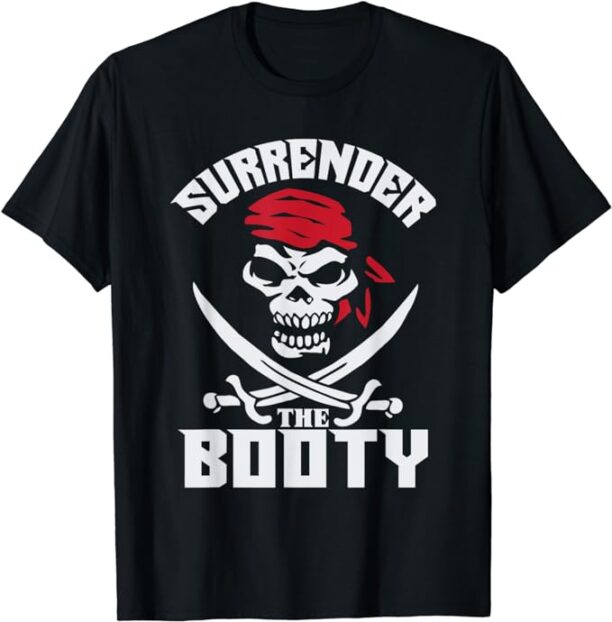 Surrender The Booty Funny Pirate T-Shirt Humor Tee