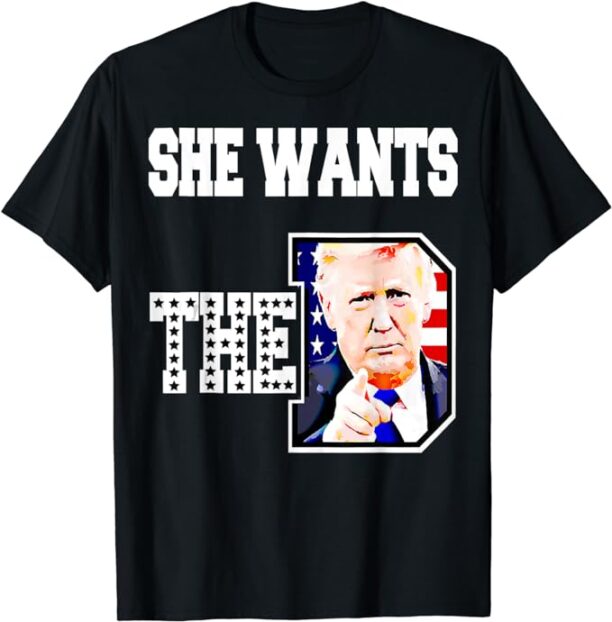 She Wants The D Donald Trump 2024 T-Shirt