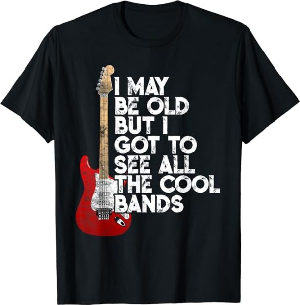 I May Be Old But I Got To See All The Cool Bands Concert T-Shirt