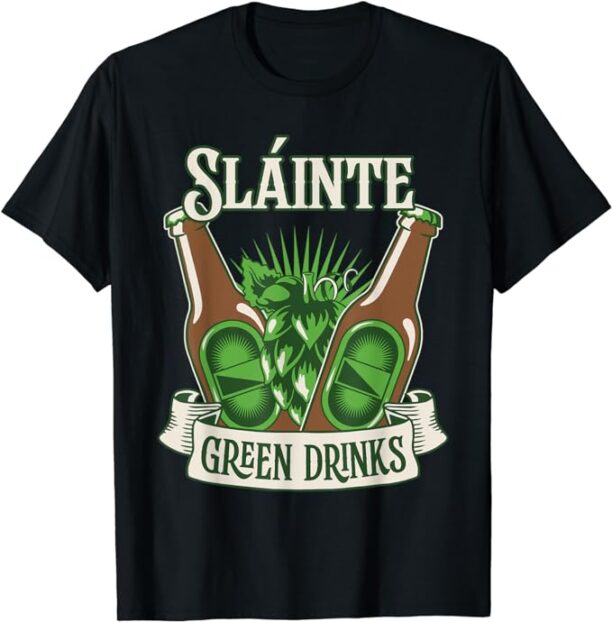 Slainte Green Drinks Beer Patrick's Day Drinking Irish T-Shirt