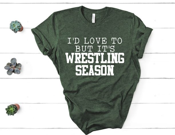 Wrestling Shirt I'd Love to But It's Wrestling Season Wrestler Mom Shirt T-Shirt T Shirt Tee Shirt Fun Sports Wrestling