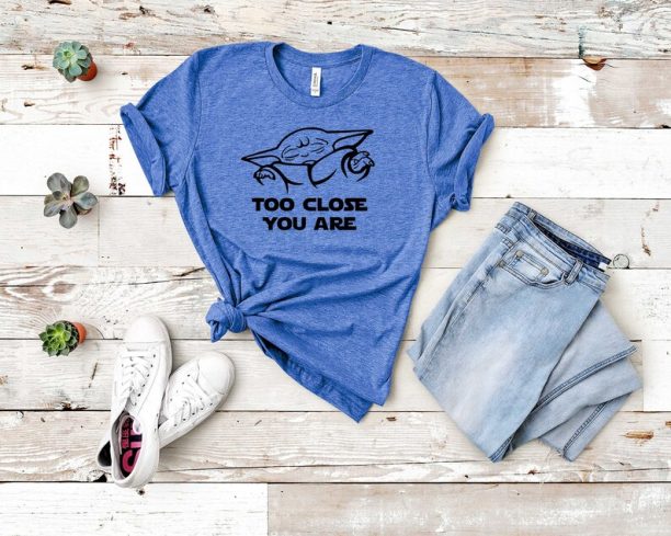 Baby Yoda, Too Close You Are tshirt, Baby Yoda Shirt, Star Wars Disney Shirt, Star Wars Yoda Shirt, Disney Star Wars