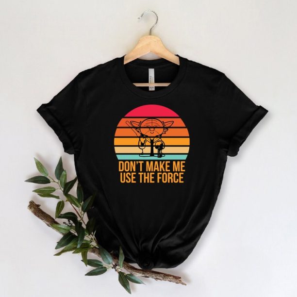 Don't make me use the force, Star Wars Shirt, Baby Yoda Shirt, Star Wars Disney Shirt, Star Wars Yoda Shirt