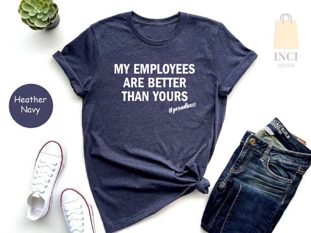 My Employees Are Better Than Yours Shirt, Boss T-shirt, Girl Boss Shirt, Entrepreneur Tee, Funny Boss Shirt