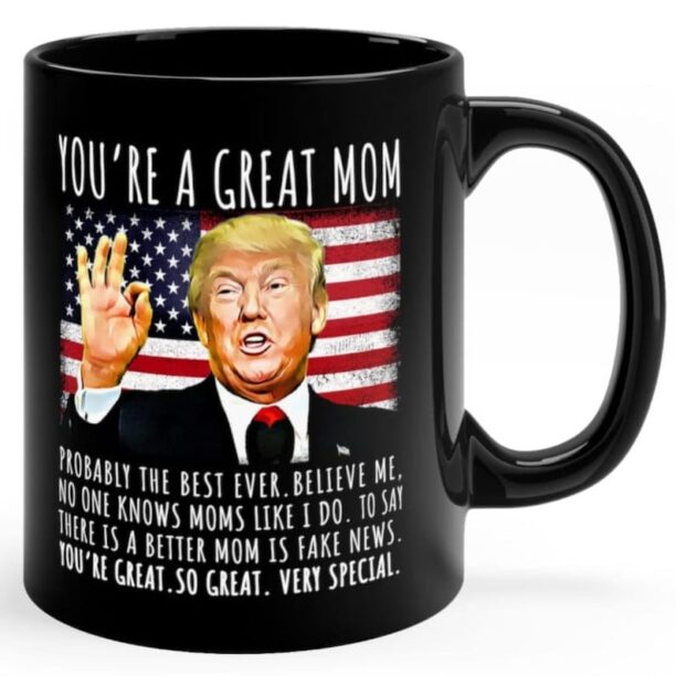 You're A Great Mom Funny Trump Speech, 11oz Black Ceramic Coffee Mug, Christmas Gifts, Gift for Mom, Gift for Her