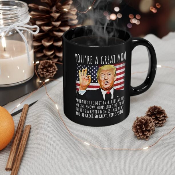 You're A Great Mom Funny Trump Speech, 11oz Black Ceramic Coffee Mug, Christmas Gifts, Gift for Mom, Gift for Her