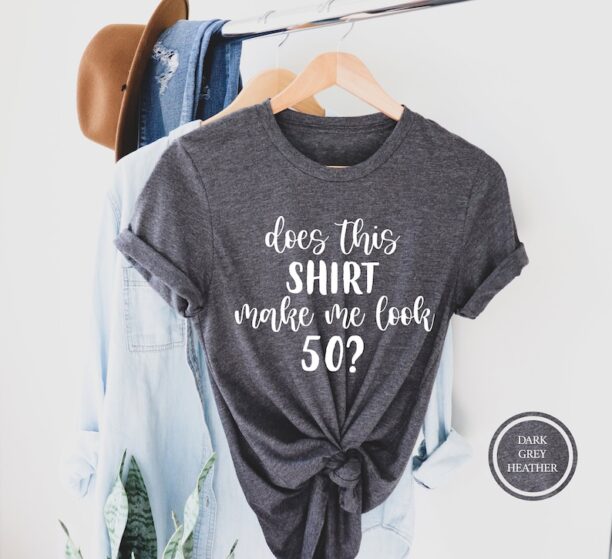 Does This Shirt Make Me Look 50?, 50th Birthday Shirt, 50th Birthday Gift, Funny Fiftieth Birthday Gift, Fifty Birthday