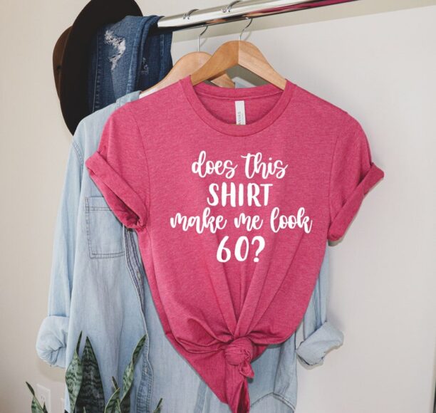 Does This Shirt Make Me Look 60?, 60th Birthday Shirt, 60th Birthday Gift, Funny Sixtieth Birthday Gift, Sixty Birthday