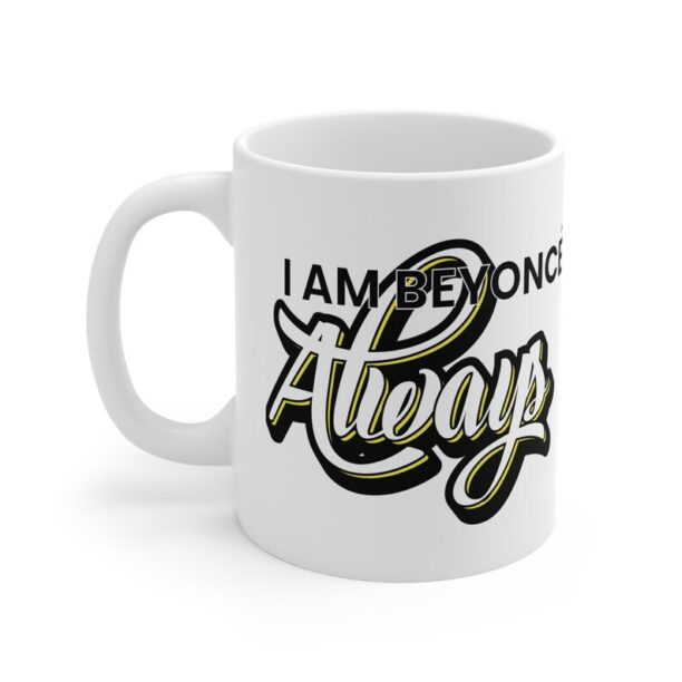 I Am Beyonce Always Ceramic Mug 11oz - Funny The Office Mug - Michael Scott Saying Mug - Funny Queen B Beyonce Mug