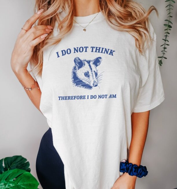 I Do Not Think, Possum T Shirt, Weird T Shirt, Meme T Shirt, Funny Possum, T Shirt, Trash Panda T Shirt, Unisex