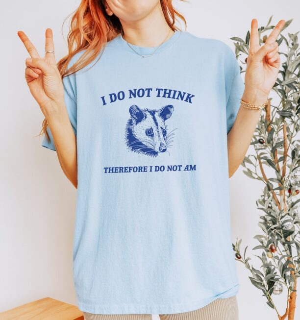 I Do Not Think, Possum T Shirt, Weird T Shirt, Meme T Shirt, Funny Possum, T Shirt, Trash Panda T Shirt, Unisex