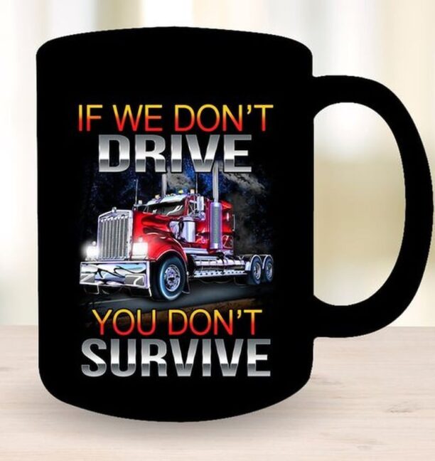 If We Don't Drive You Don't Survive Coffee Mug, Coffee Mug Gift For Trucker, Truck Driver Christmas Mug Gift