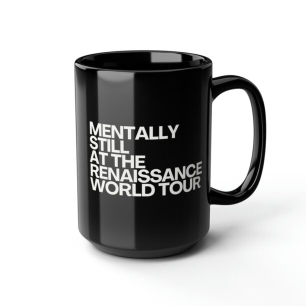 Mentally still Renaissance concert Funny Black ceramic Mug 15oz, fan merch gift, Renaissance World Tour Tickets