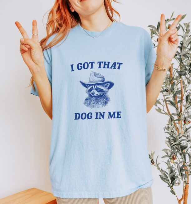 I Got That Dog In Me, Raccoon T Shirt, Weird T Shirt, Meme T Shirt, Trash Panda T Shirt, Unisex