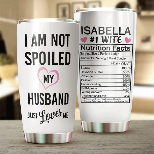 I'M Not Spoiled, My Husband Just Loves Me Tumbler, 20Oz Tumbler, Tumbler Mug, Gifts For Wife, Gifts For Women