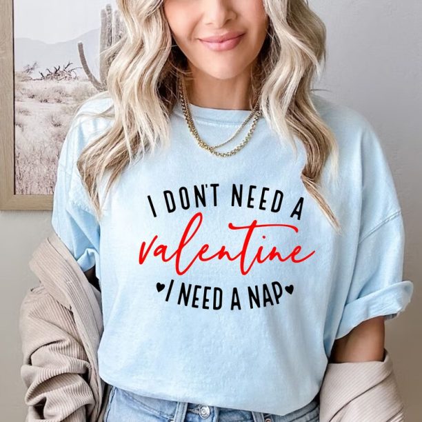 Comfort Colors® I Don't Need A Valentine T-Shirt, Valentines Day T-Shirt, I Need A Nap Valentine Shirt