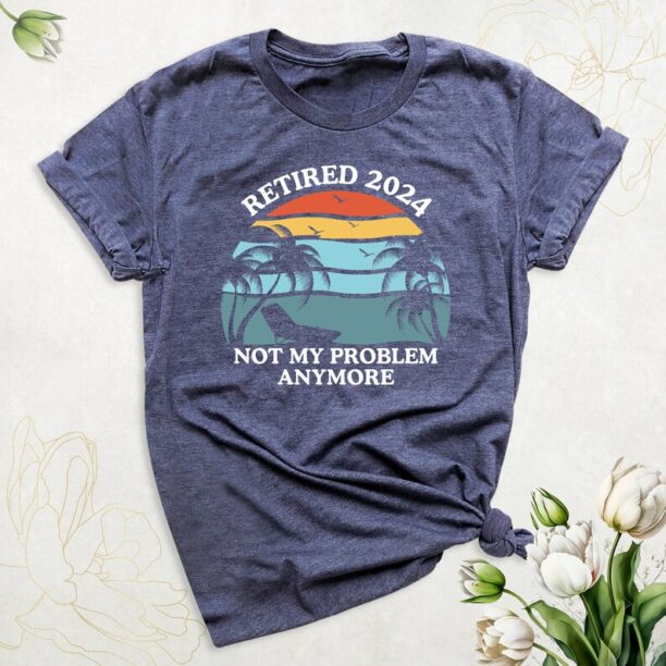 Retired 2024 Not My Problem Anymore Shirt, Retro Retirement Tshirt, Funny Grandma and Grandpa Tee