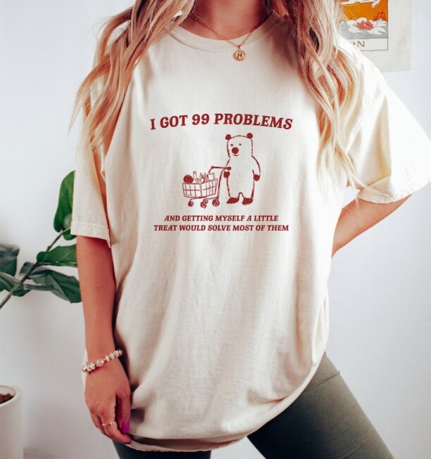 I Got 99 Problems - Unisex, Little Treat T Shirt, Yummy Treat, Meme T Shirt, Funny T Shirt