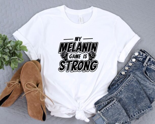 My Melanin Game Is Strong Shirt, Black History Tshirt, Black Lives Matter, Black Culture Shirt, Human Rights