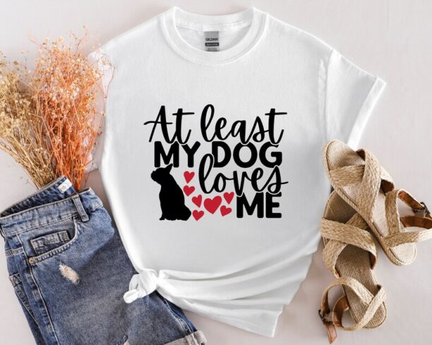 At Least My Dog Loves Me Shirt, Funny Valentine's Day T-Shirt, Single Valentine Tee, Dog Mom, Dog Lady