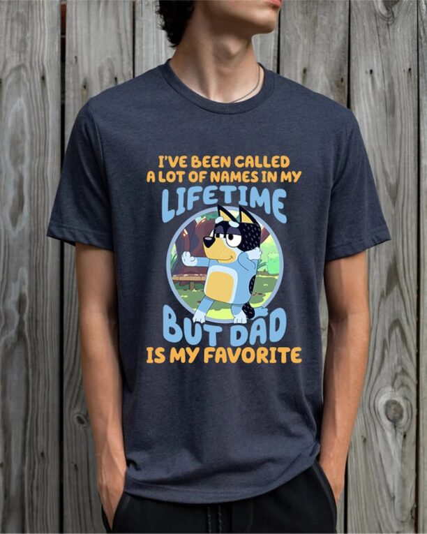 I'vs Been Called A Lot Of Names In My Lifetime | Bandit Heeler Bluey shirt | Fathers Day Gift | Bluey Dad Shirt