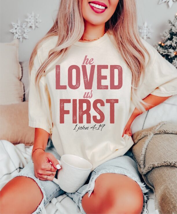 He Loved Us First Shirt,Jesus valentine shirt, Christian Gift,Christian Women Gift,Bible Verse Sweatshirt