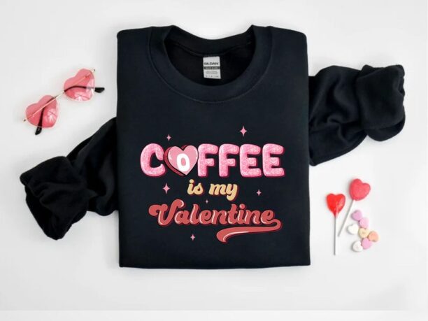 Coffee is My Valentine Shirt, Cute Valentine Sweatshirt, Valentine's Day Gift, Funny Valentine Shirt, Gift for Women