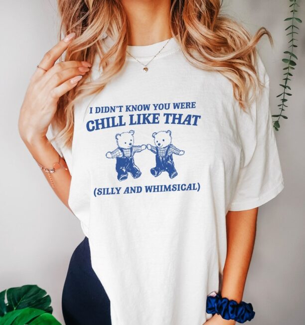 I Didn't Know You Were Chill Like That, Unisex - Meme T Shirt, Funny T Shirt