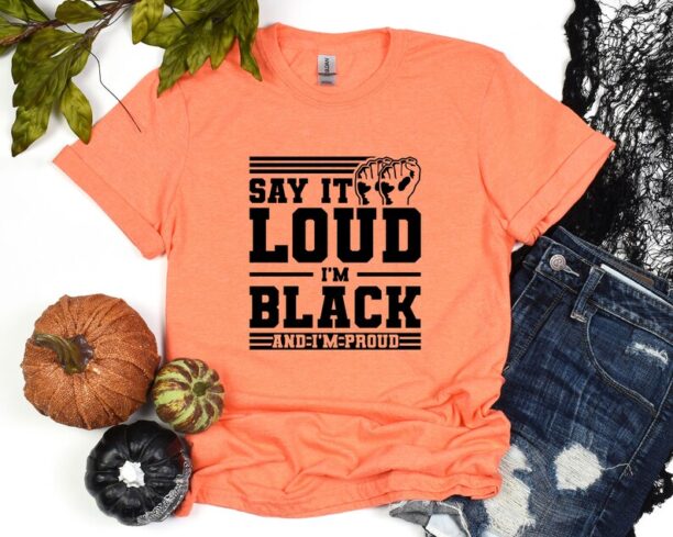 Black History Shirt, Say It Loud Im Black Shirt, Black History Month Tshirt, Gift For Black Dad, Black Lives Matter