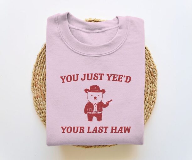 You Just Yee'd Your Last Haw - Unisex Sweatshirt