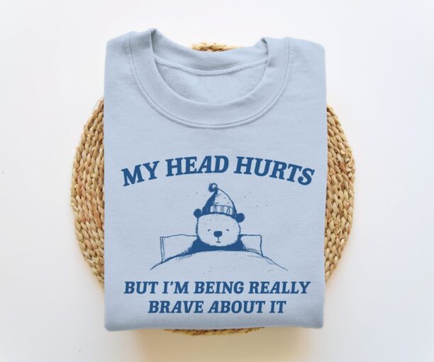 My Head Hurts But I'm Being Brave - Unisex Sweatshirt