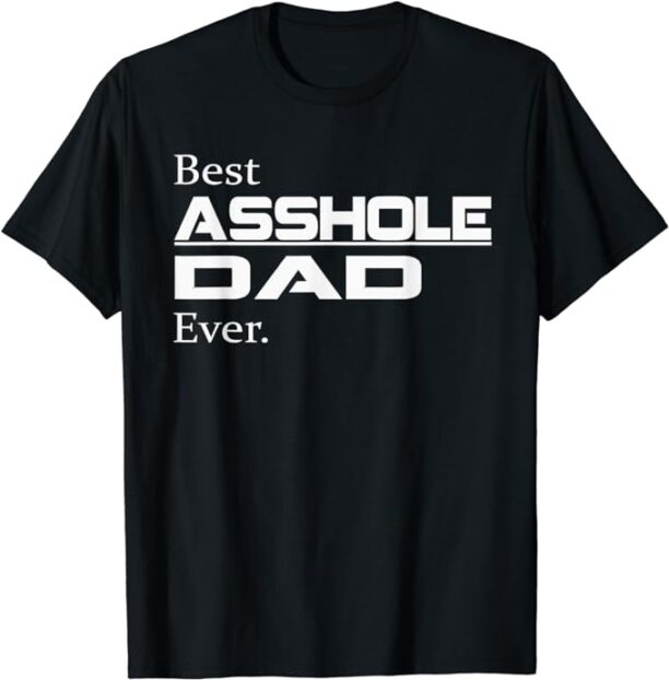 Best Asshole Dad Ever T-Shirt, Funny Dad Gift Tee