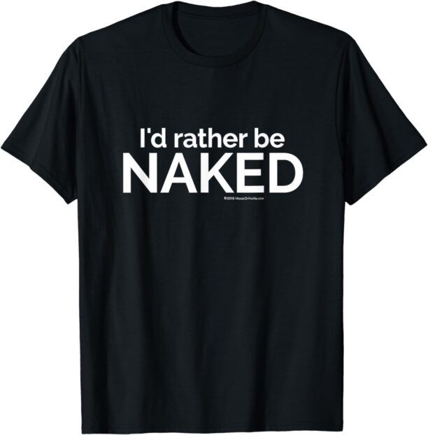 I'd rather be NAKED Fun Nudist Naturalist Wicca Nude T-Shirt