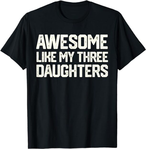 AWESOME LIKE MY THREE DAUGHTERS Father's Day Gift Dad Joke T-Shirt