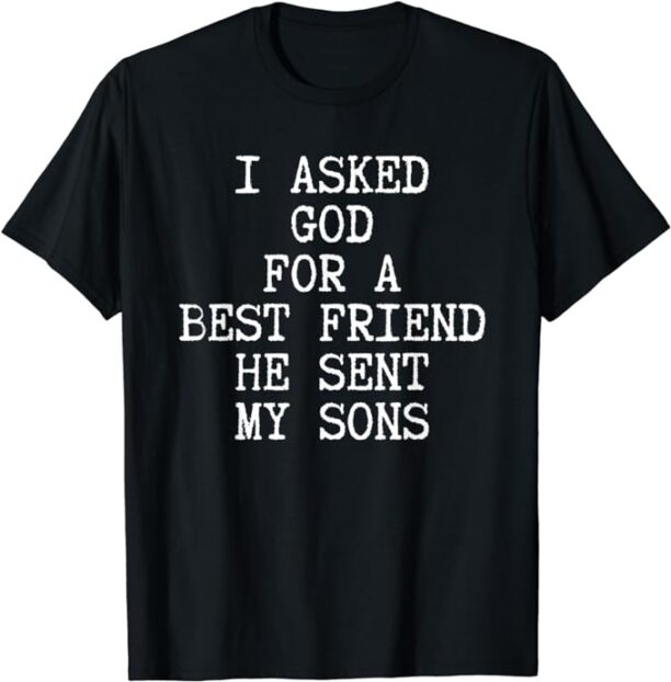 I Asked God For A Best Friend He Sent Me My Son Father's Day T-Shirt