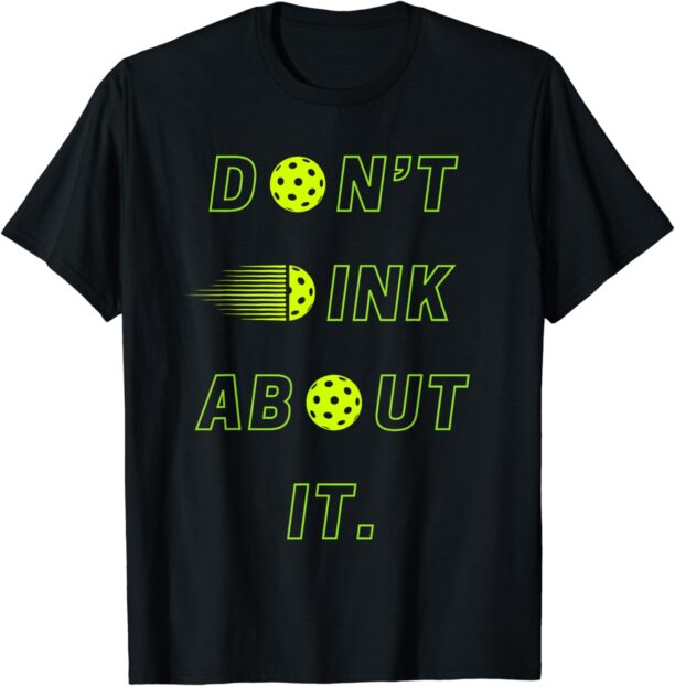 Don't Dink About It Apparel for Pickleball Lovers T-Shirt