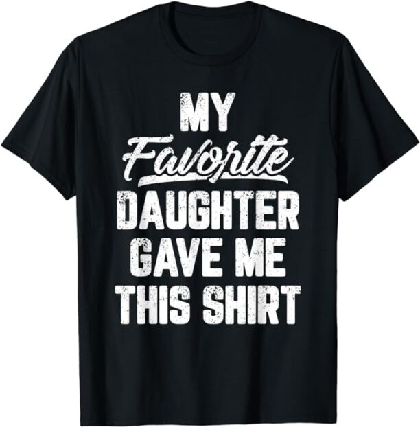 My Favorite Daughter Gave Me This Shirt Funny Father's Day T-Shirt