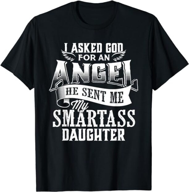 I Asked For An Angel God Sent Me A Smartass Daughter T-Shirt