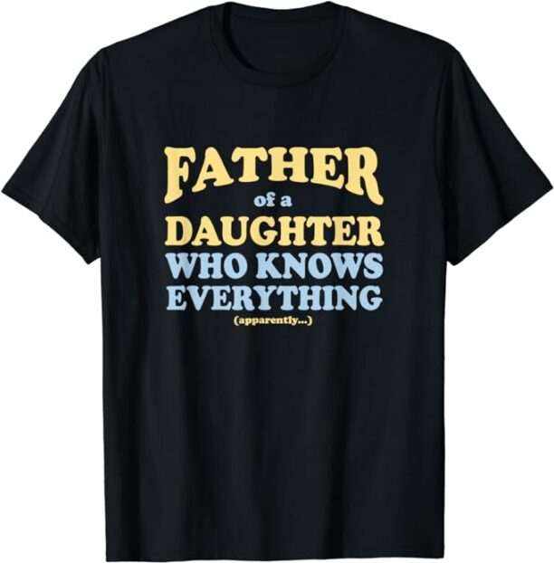 Father of a Daughter Who Knows Everything Father's Day Gift T-Shirt