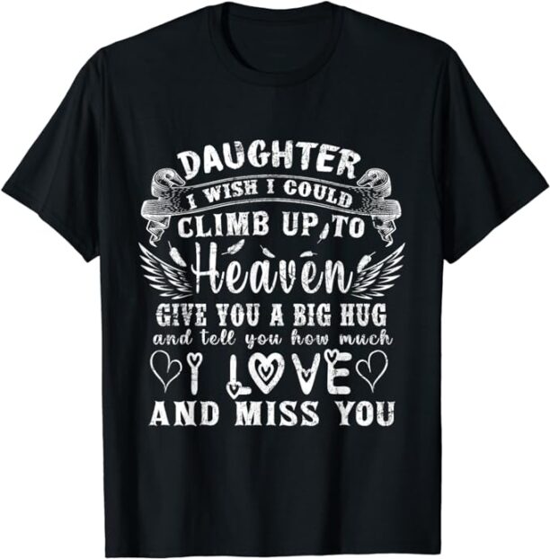 My Daughter I Wish I Could Climb Up To Heaven Give You A Big T-Shirt