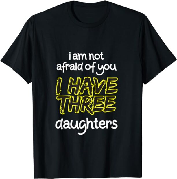 Dad Funny Father's Day Humor Quote - I HAVE THREE DAUGHTERS T-Shirt