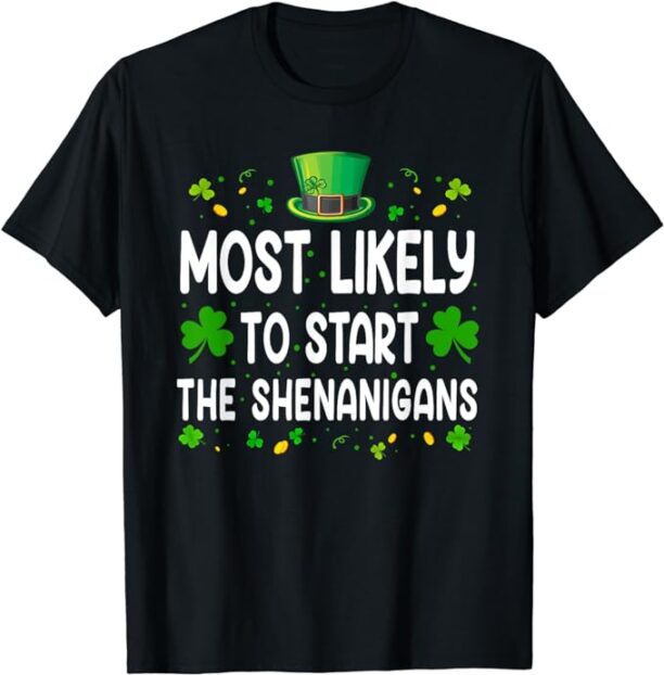 Most Likely To Start The Shenanigans Funny St Patricks Day T-Shirt