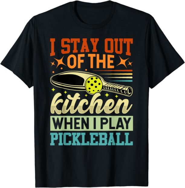 I Stay Out Of The Kitchen When I Play Pickleball T-Shirt