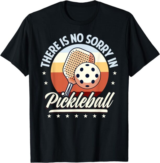 There Is No Sorry In Pickleball T-Shirt